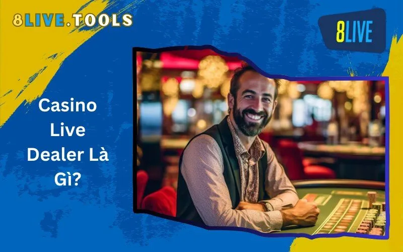 Casino Live Dealer Là Gì?